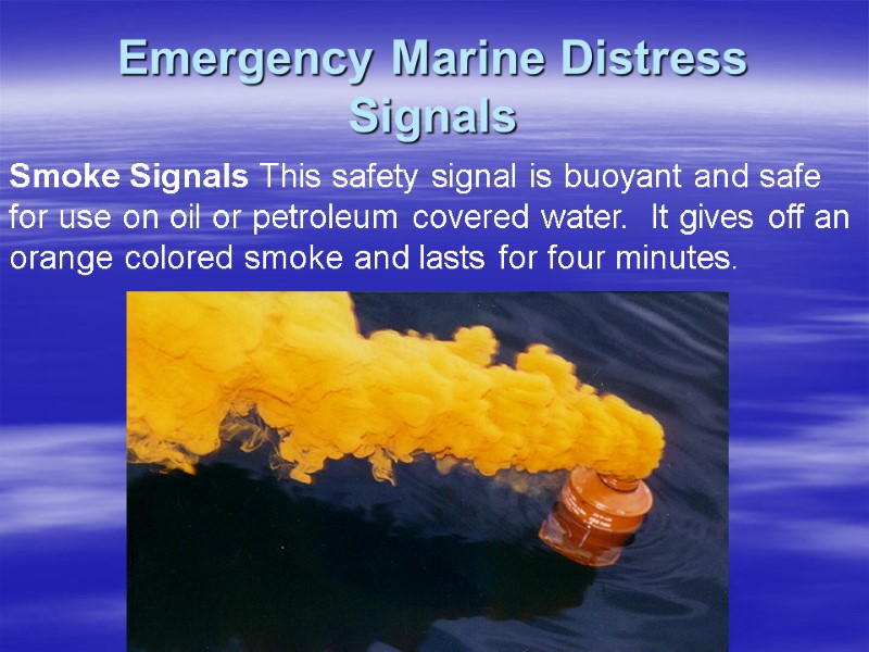 Emergency Marine Distress Signals Smoke Signals This safety signal is buoyant and safe for